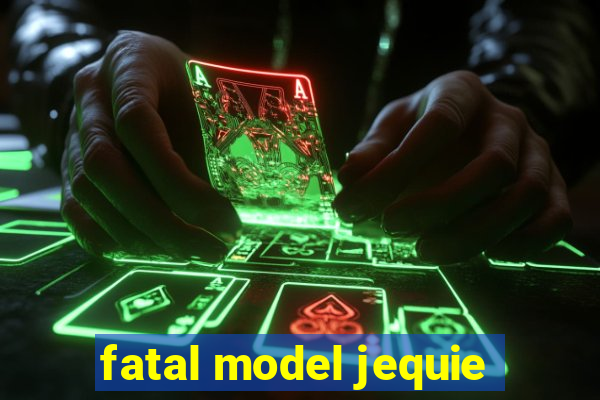 fatal model jequie